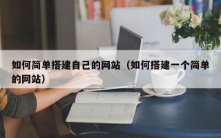 恩施如何简单搭建自己的网站（如何搭建一个简单的网站）