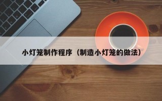 恩施小灯笼制作程序（制造小灯笼的做法）